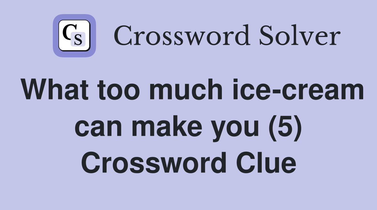 What too much icecream can make you (5) Crossword Clue Answers